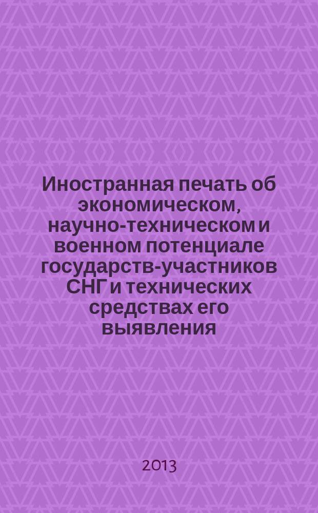 Иностранная печать об экономическом, научно-техническом и военном потенциале государств-участников СНГ и технических средствах его выявления : ежемесячный информационный бюллетень. 2013, № 6