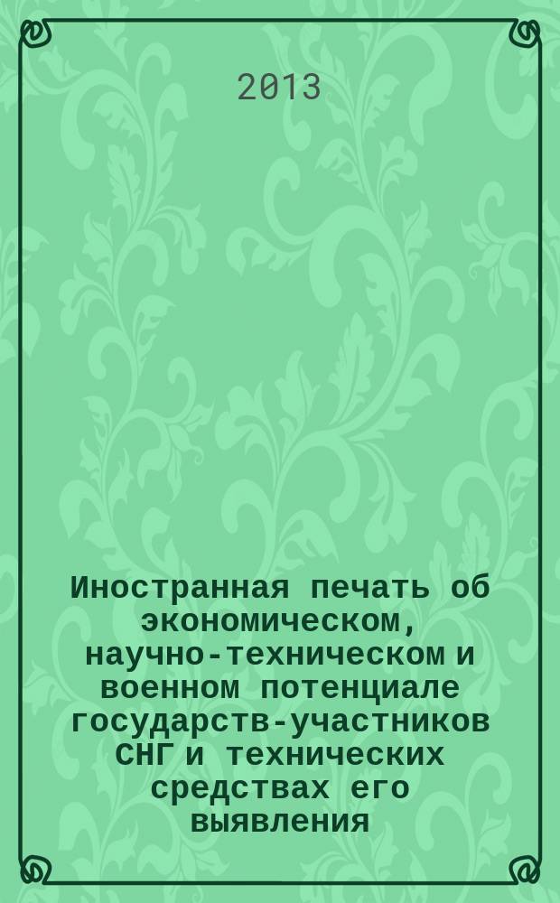 Иностранная печать об экономическом, научно-техническом и военном потенциале государств-участников СНГ и технических средствах его выявления : Двухмес. информ. бюл. 2013, № 6