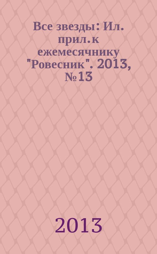 Все звезды : Ил. прил. к ежемесячнику "Ровесник". 2013, № 13 (365)