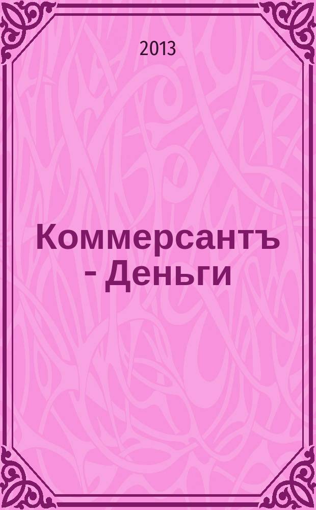 Коммерсантъ - Деньги : Экон. еженедельник Изд. дома "Коммерсантъ". 2013, № 21 (929)