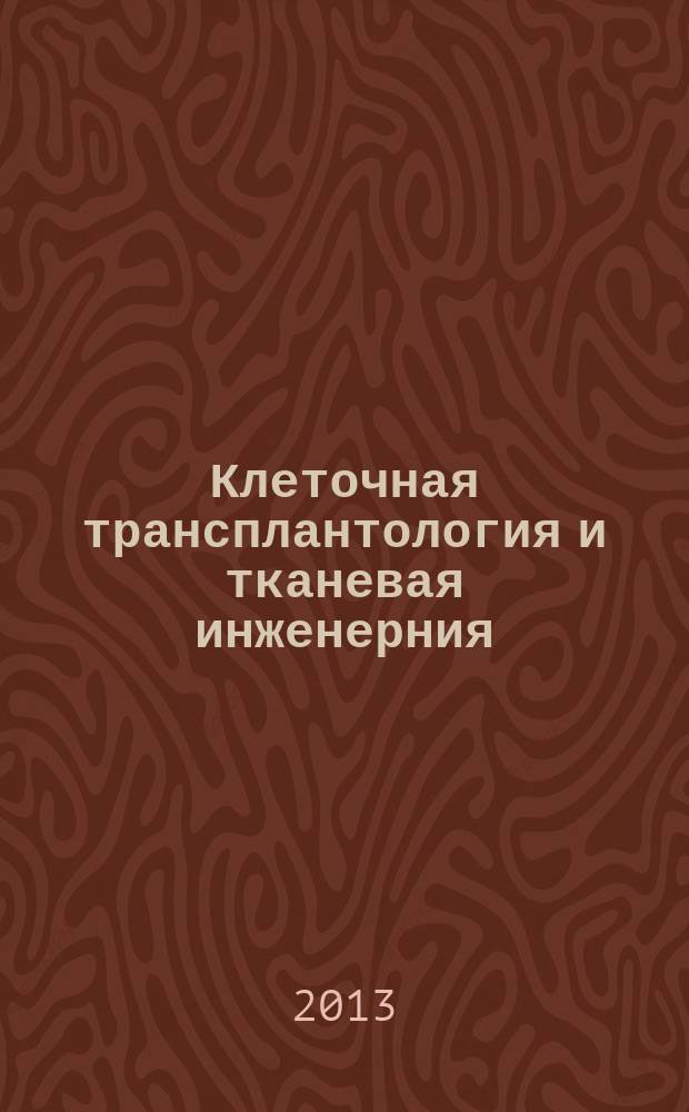 Клеточная трансплантология и тканевая инженерния : научно-информационный и аналитический журнал. Т. 8, № 1