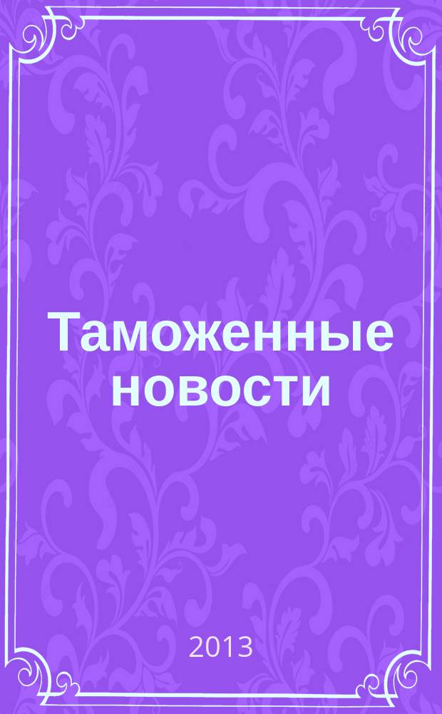 Таможенные новости : Информ.-аналит. обозрение. 2013, № 5 (174)