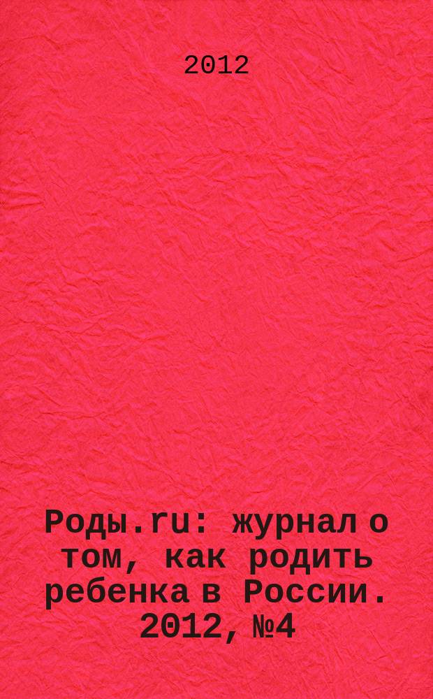 Роды.ru : журнал о том, как родить ребенка в России. 2012, № 4