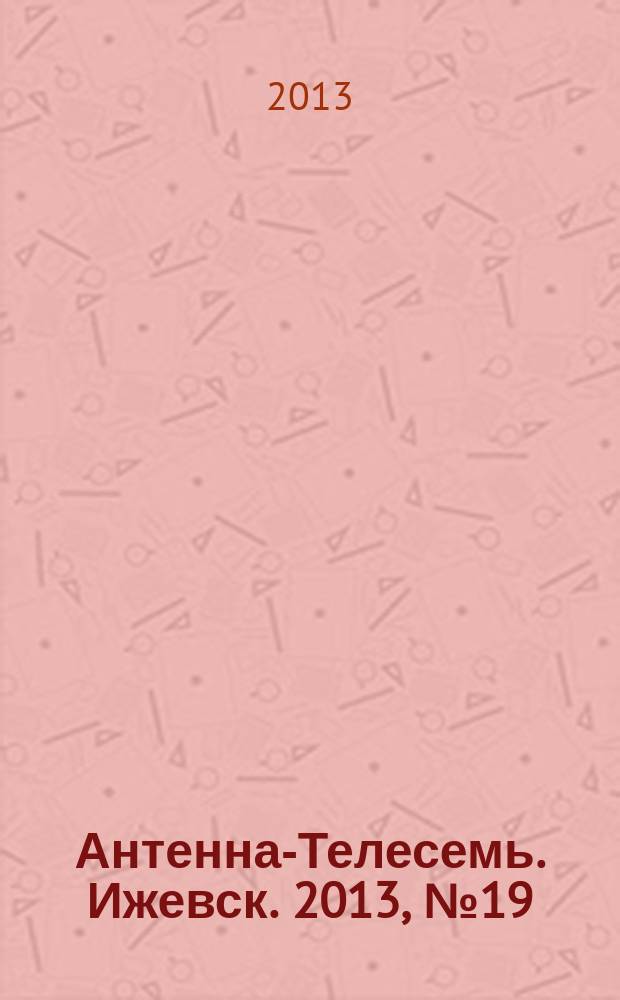 Антенна-Телесемь. Ижевск. 2013, № 19 (453)