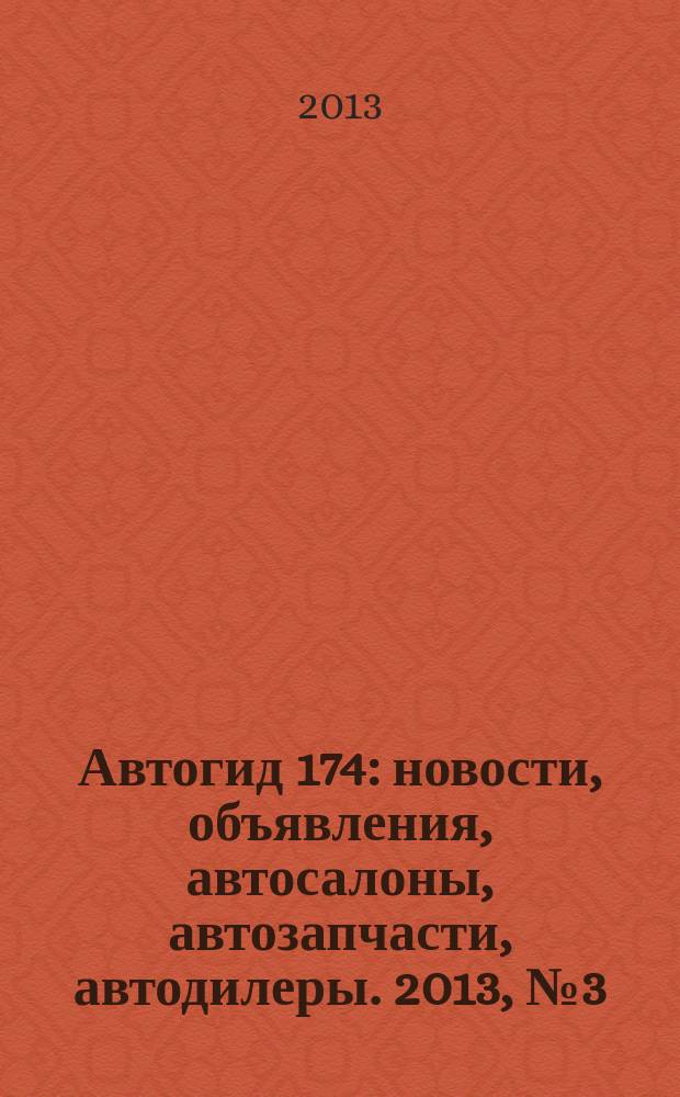 Автогид 174 : новости, объявления, автосалоны, автозапчасти, автодилеры. 2013, № 3 (14)