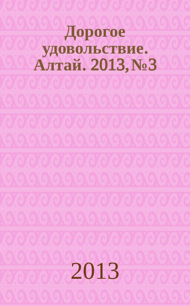 Дорогое удовольствие. Алтай. 2013, № 3