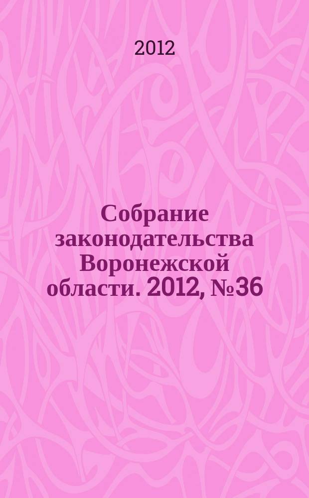 Собрание законодательства Воронежской области. 2012, № 36 (96)