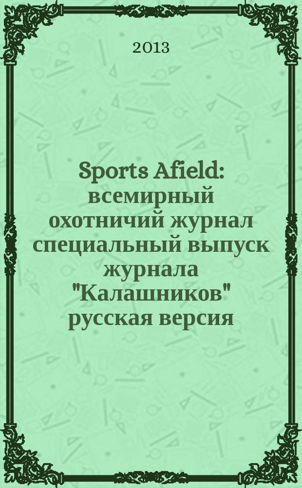 Sports Afield : всемирный охотничий журнал специальный выпуск журнала "Калашников" русская версия. 2013, № 2
