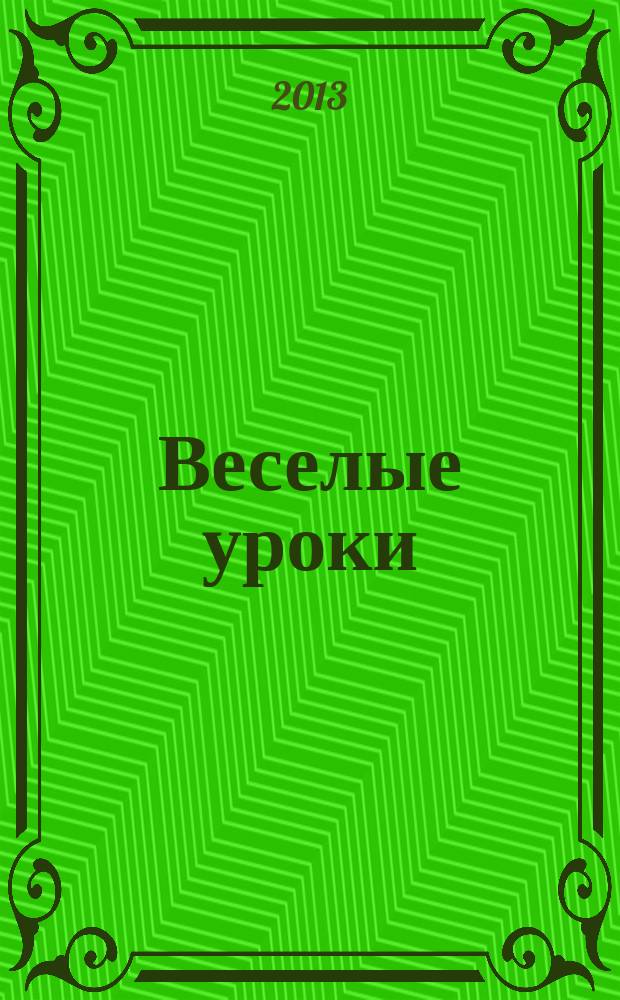 Веселые уроки : Дет. познават. журн. 2013, 5