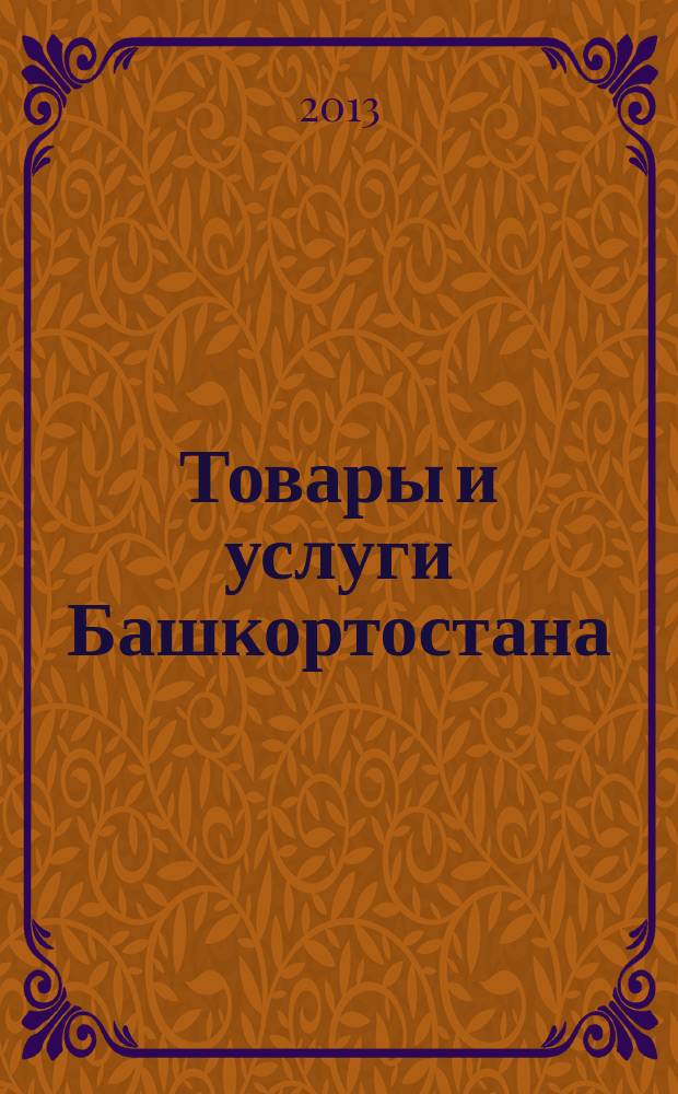 Товары и услуги Башкортостана : бизнес-справочник. 2013, № 4 (852)