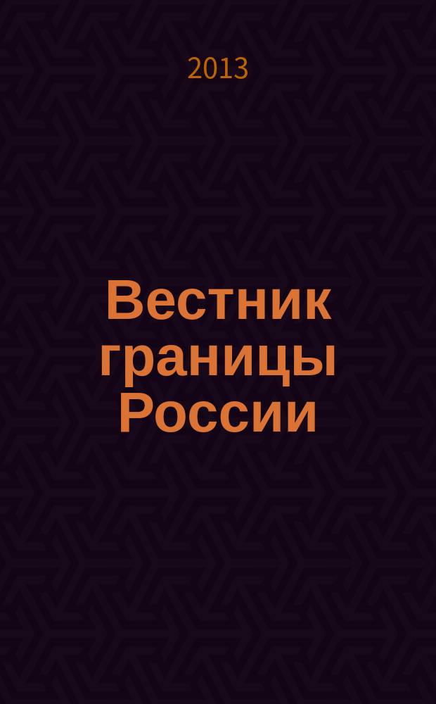 Вестник границы России : Ежемес. информ.-аналит. и метод. журн. погранич. войск Рос. Федерации. 2013, № 2 (169)