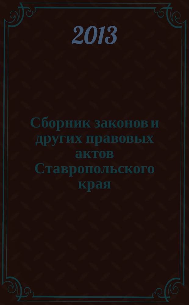 Сборник законов и других правовых актов Ставропольского края : Офиц. изд. администрации Ставроп. края. 2013, № 23 (449)