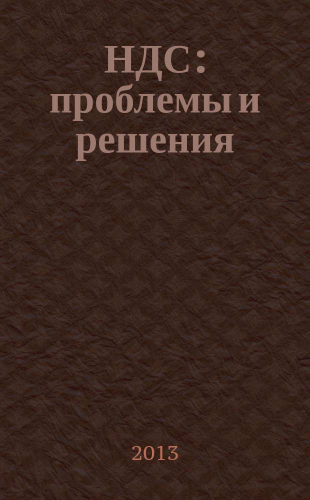 НДС: проблемы и решения : журнал приложение к журналу "Актуальные вопросы бухгалтерского учета и налогообложения". 2013, № 4