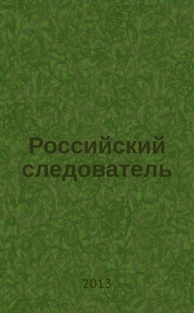 Российский следователь : Практ. и информ. изд. 2013, № 8