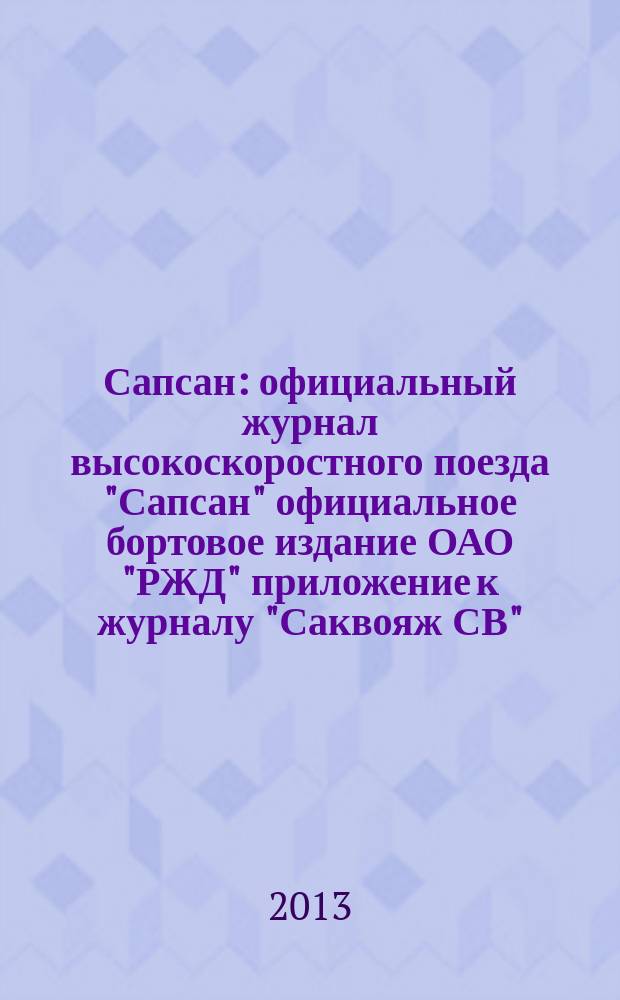 Сапсан : официальный журнал высокоскоростного поезда "Сапсан" официальное бортовое издание ОАО "РЖД" приложение к журналу "Саквояж СВ". 2013, № 5 (30)