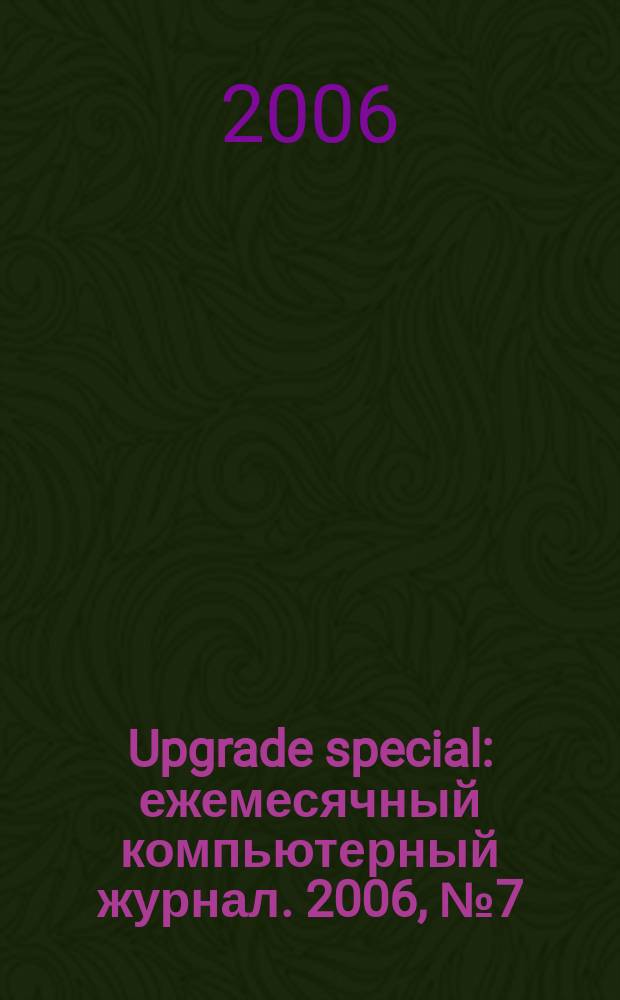 Upgrade special : ежемесячный компьютерный журнал. 2006, № 7 (31)