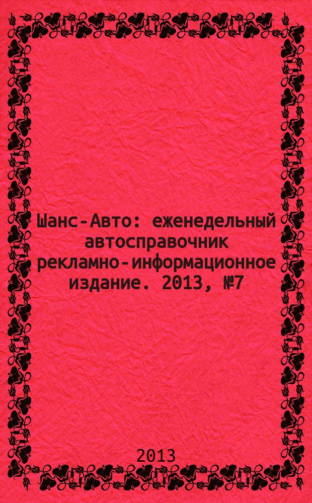 Шанс-Авто : еженедельный автосправочник рекламно-информационное издание. 2013, № 7 (630)