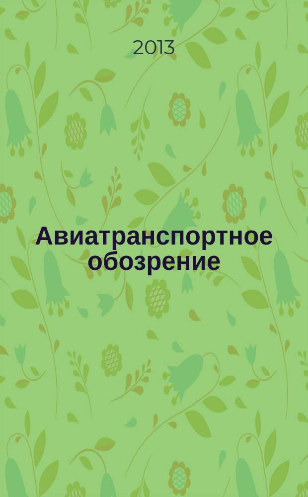 Авиатранспортное обозрение : Ежемес. информ. журн. по воздуш. трансп. 2013, май (139)