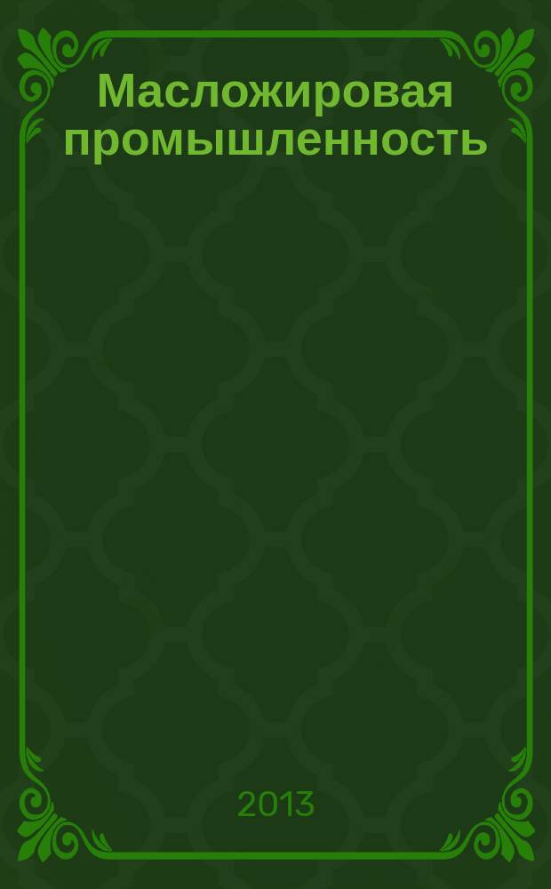 Масложировая промышленность : Науч.-техн. и производ. журн. Орган Гос. Ком. по пищевой пром. при Госплане СССР и Центр. правления науч.-техн. о-ва пищевой пром. 2013, № 2