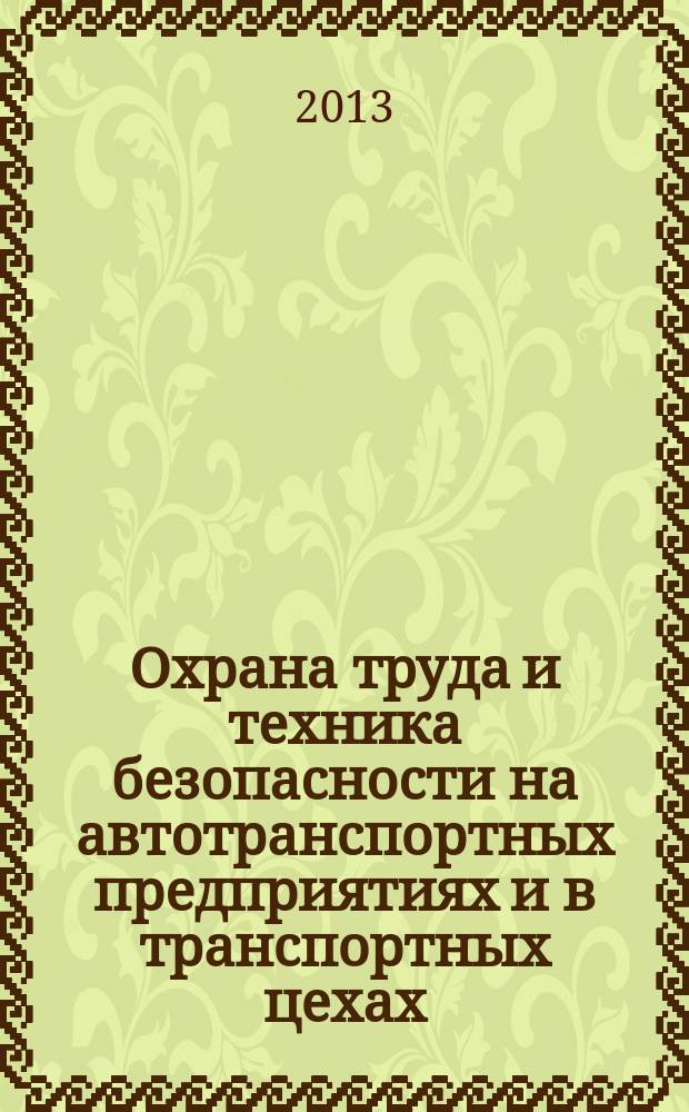 Охрана труда и техника безопасности на автотранспортных предприятиях и в транспортных цехах : Ежемес. произв.-техн. журн. 2013, № 1