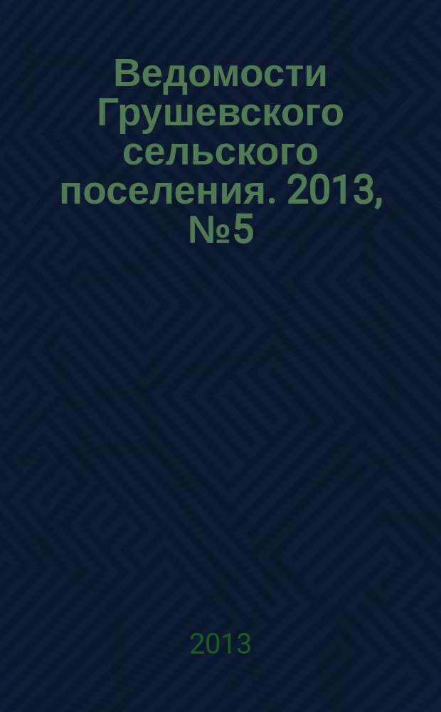 Ведомости Грушевского сельского поселения. 2013, № 5 (49)