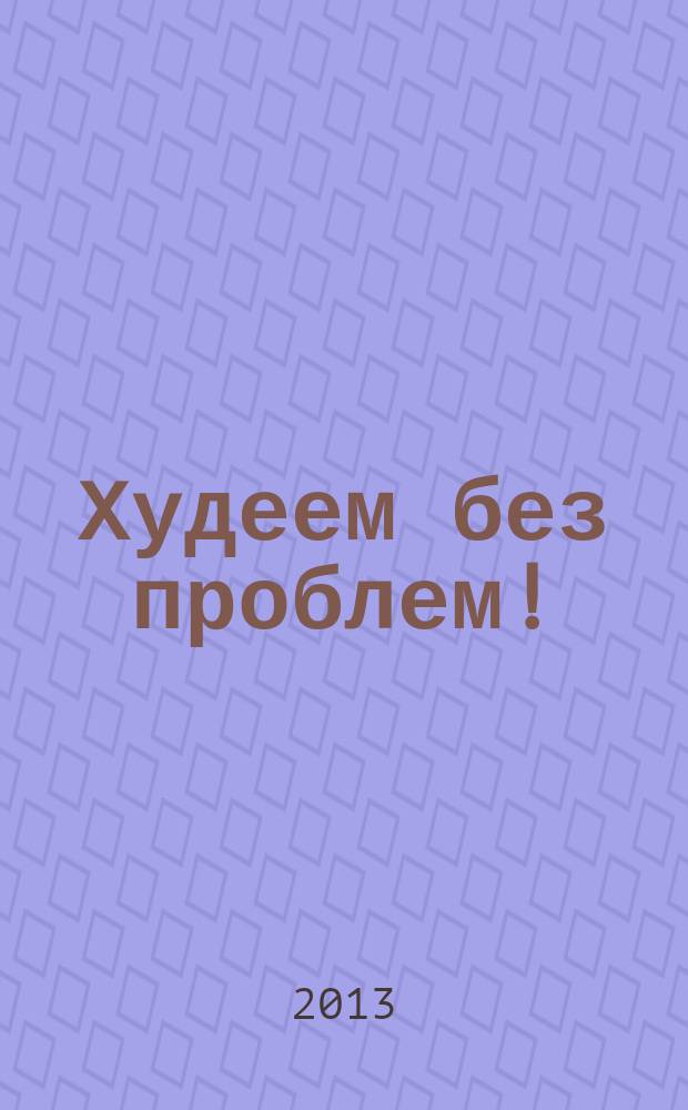 Худеем без проблем ! : журнал. 2013, № 4 (208)
