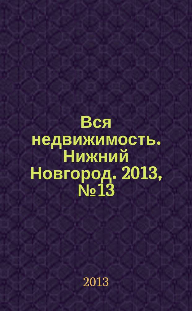 Вся недвижимость. Нижний Новгород. 2013, № 13 (373)