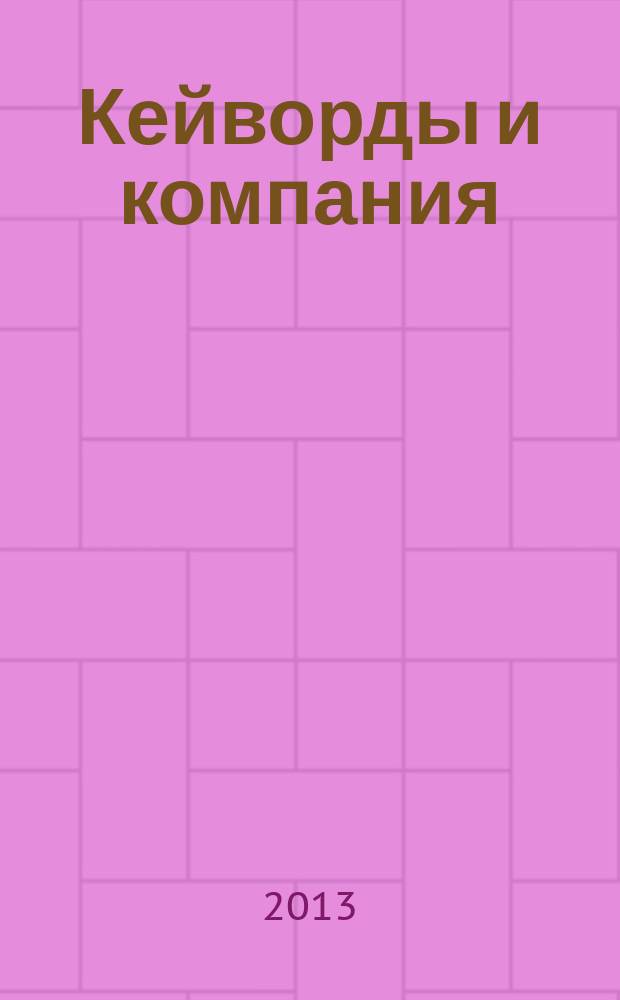 Кейворды и компания : 100 страниц каждый месяц. 2013, № 6