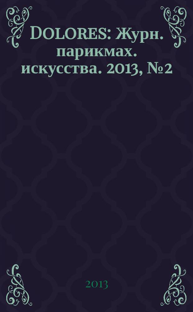 Dolores : Журн. парикмах. искусства. 2013, № 2 (75)