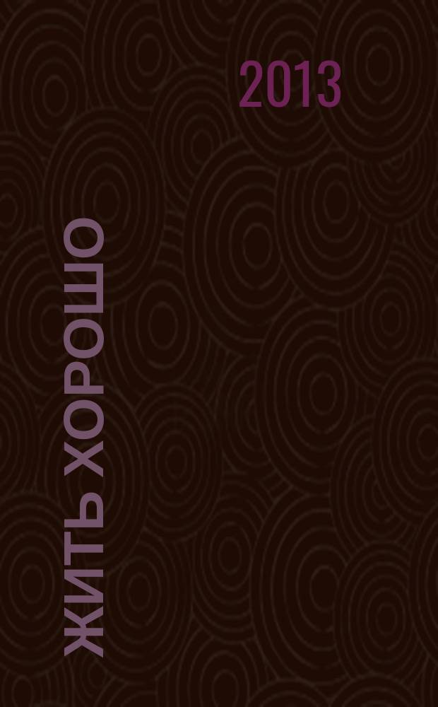 Жить хорошо : Журнал для тех, кто стремится к лучшему Рекламно-информационное издание. 2013, № 4/5 (74)