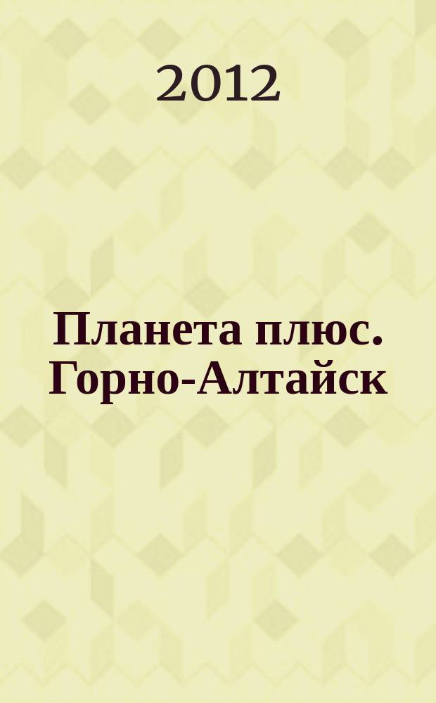 Планета плюс. Горно-Алтайск : рекламно-информационный журнал. 2012, № 48 (466)