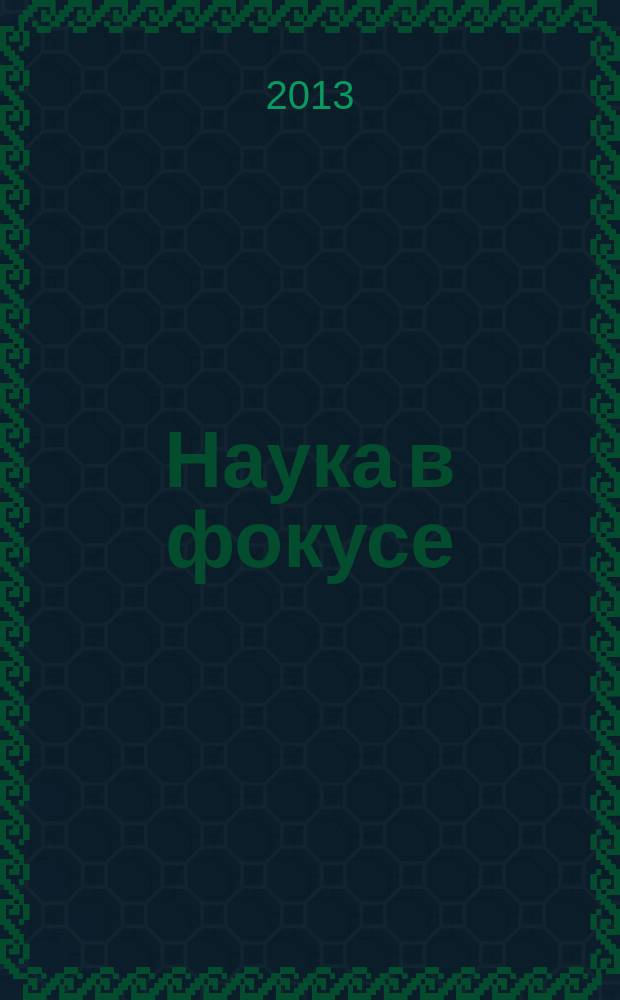 Наука в фокусе : идеи. Открытия. Изобретения журнал. 2013, № 2 (15)