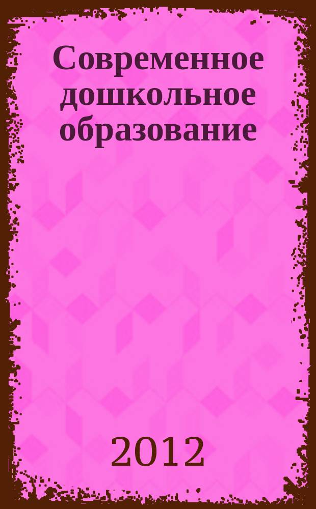 Современное дошкольное образование : теория и практика. 2012, № 4 (30)