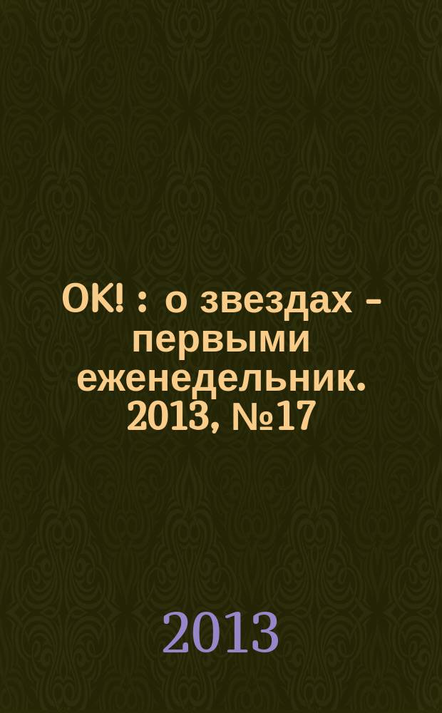 OK ! : о звездах - первыми еженедельник. 2013, № 17 (334)