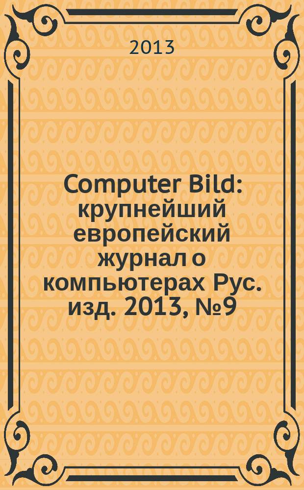 Computer Bild : крупнейший европейский журнал о компьютерах Рус. изд. 2013, № 9 (188)