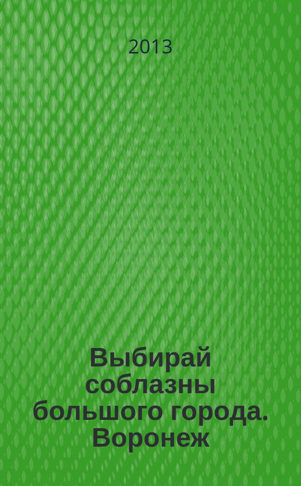 Выбирай соблазны большого города. Воронеж : рекламно-информационный журнал. 2013, № 9 (183)