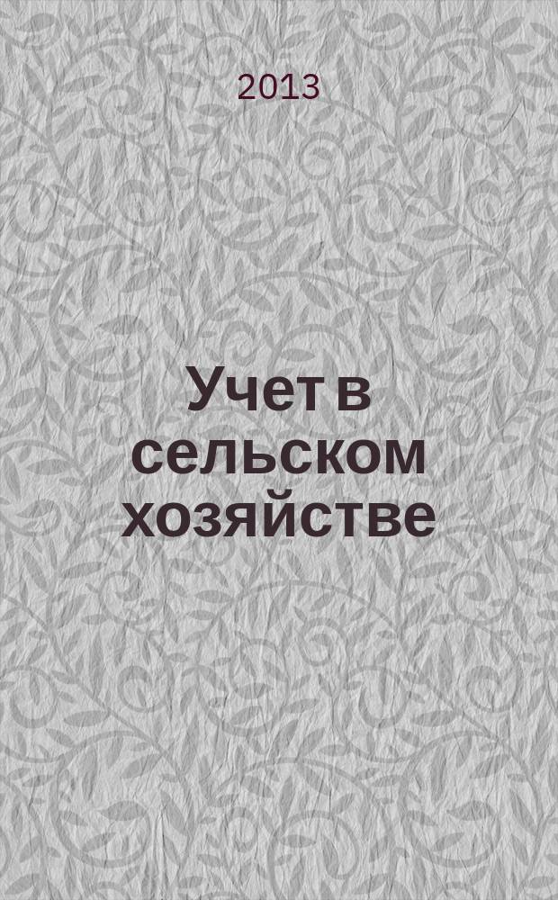 Учет в сельском хозяйстве : Отрасл. прил. к журн. "Главбух". 2013, № 5