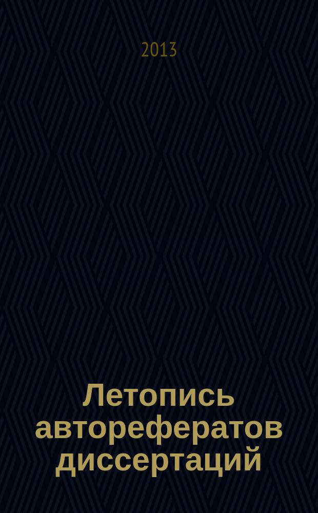 Летопись авторефератов диссертаций : Гос. библиогр. указ. Рос. Федерации. 2013, 5