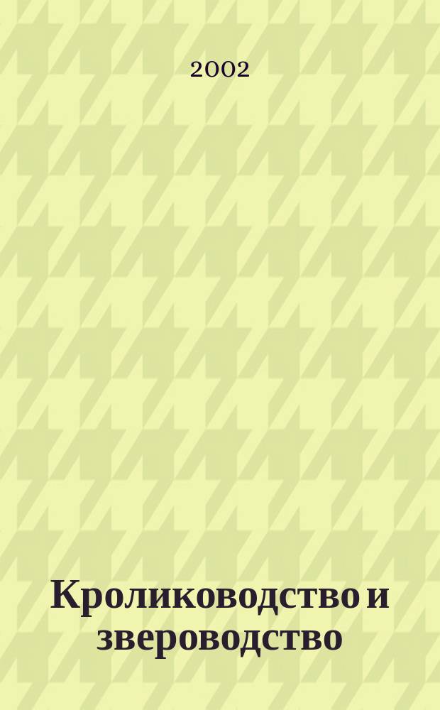 Кролиководство и звероводство : Двухмес. науч.-производ. журн. Изд-ва М-ва с. х. СССР. 2002, № 3