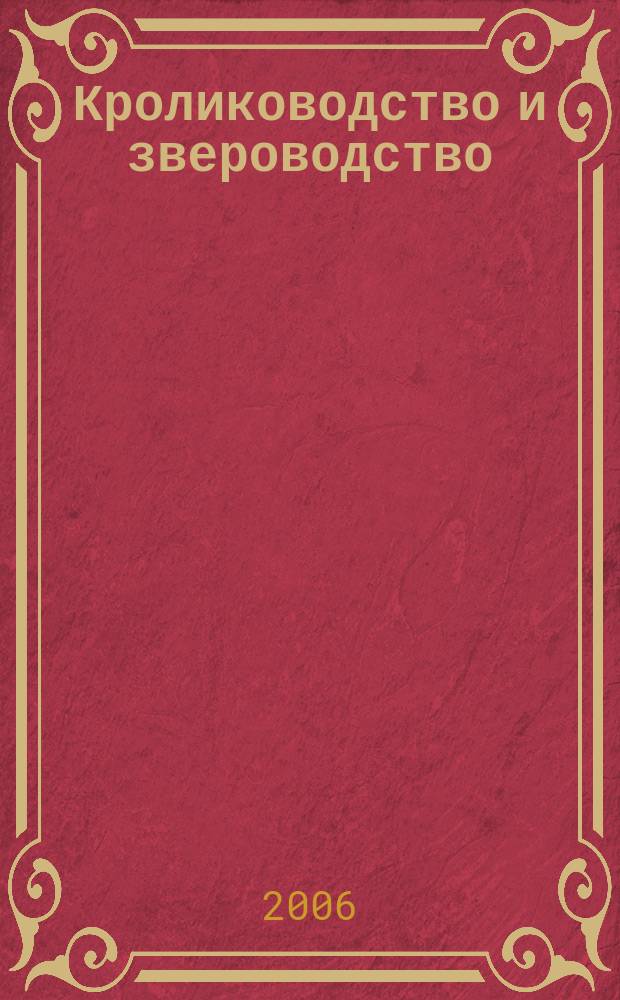 Кролиководство и звероводство : Двухмес. науч.-производ. журн. Изд-ва М-ва с. х. СССР. 2006, № 4