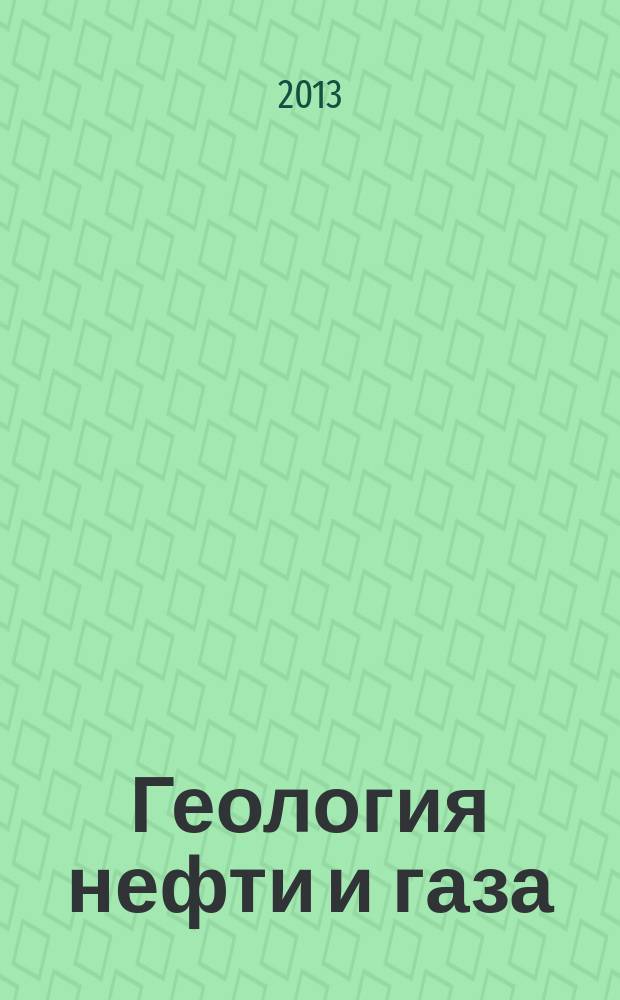 Геология нефти и газа : Орган Гос. науч.-техн. ком. Совета Министров СССР, М-в геологии и охраны недр СССР и Глав. упр. газовой пром. при Совете Министров СССР. 2013, 2