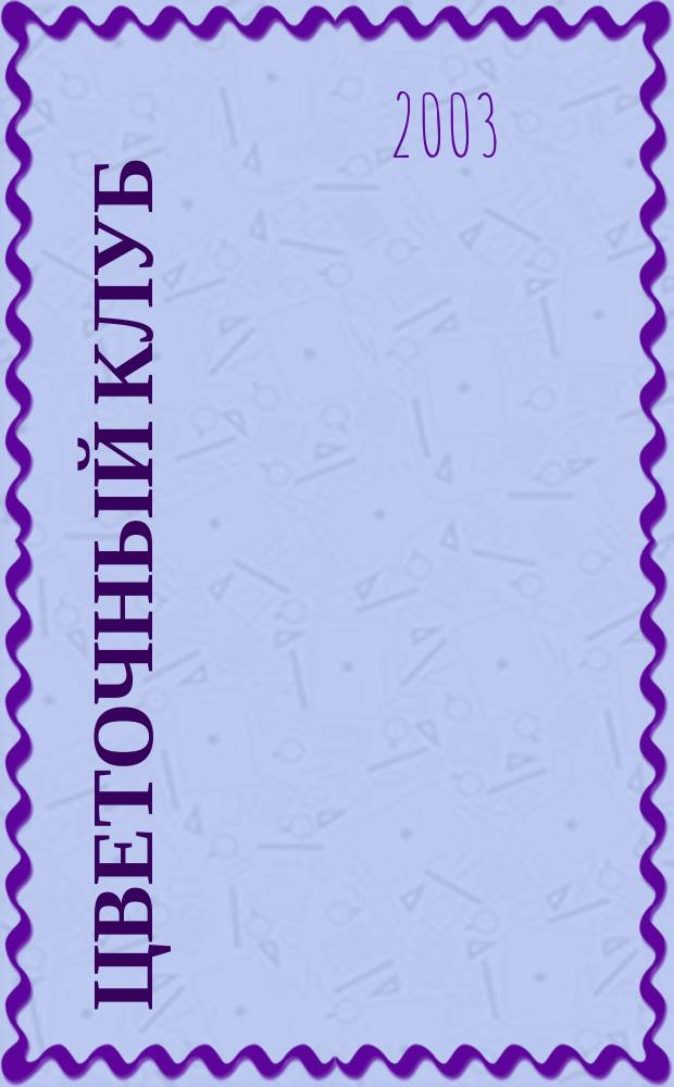 Цветочный клуб : Ежемес. ил. журн. о цветах и о тех, кто их любит. 2003, № 8 (17)