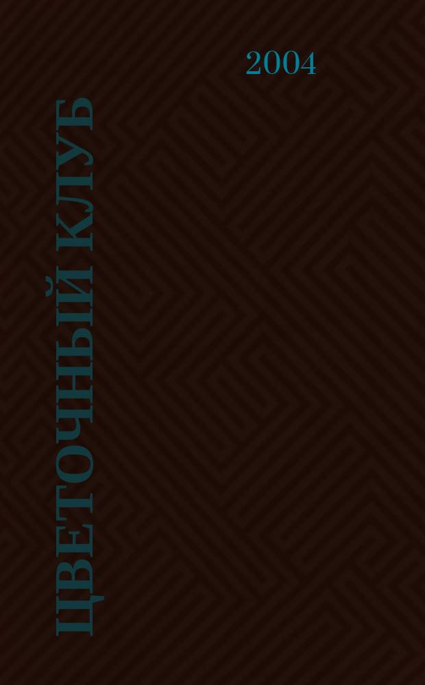Цветочный клуб : Ежемес. ил. журн. о цветах и о тех, кто их любит. 2004, № 1 (22)