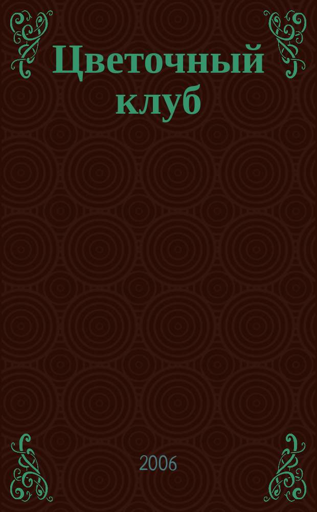 Цветочный клуб : Ежемес. ил. журн. о цветах и о тех, кто их любит. 2006, № 7 (52)