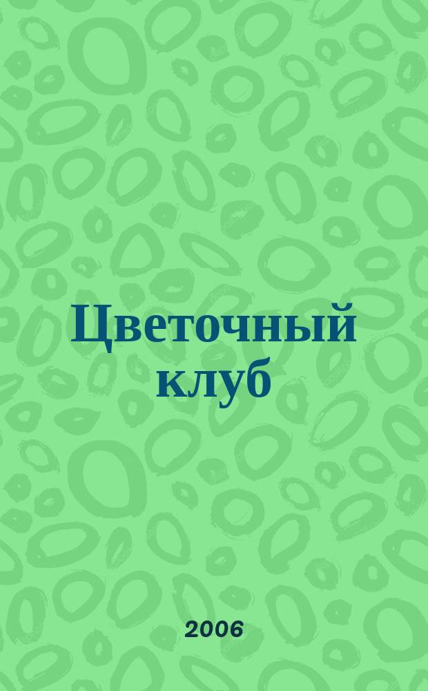 Цветочный клуб : Ежемес. ил. журн. о цветах и о тех, кто их любит. 2006, № 11 (56)