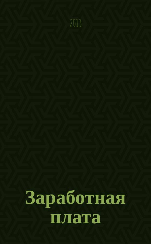 Заработная плата : Расчеты. Учет. Налоги Ежемес. журн. 2013, № 5 (148)