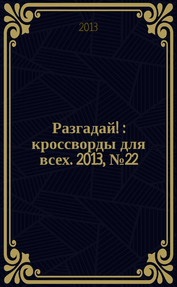 Разгадай ! : кроссворды для всех. 2013, № 22