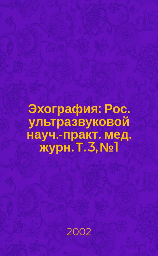 Эхография : Рос. ультразвуковой науч.-практ. мед. журн. Т. 3, № 1
