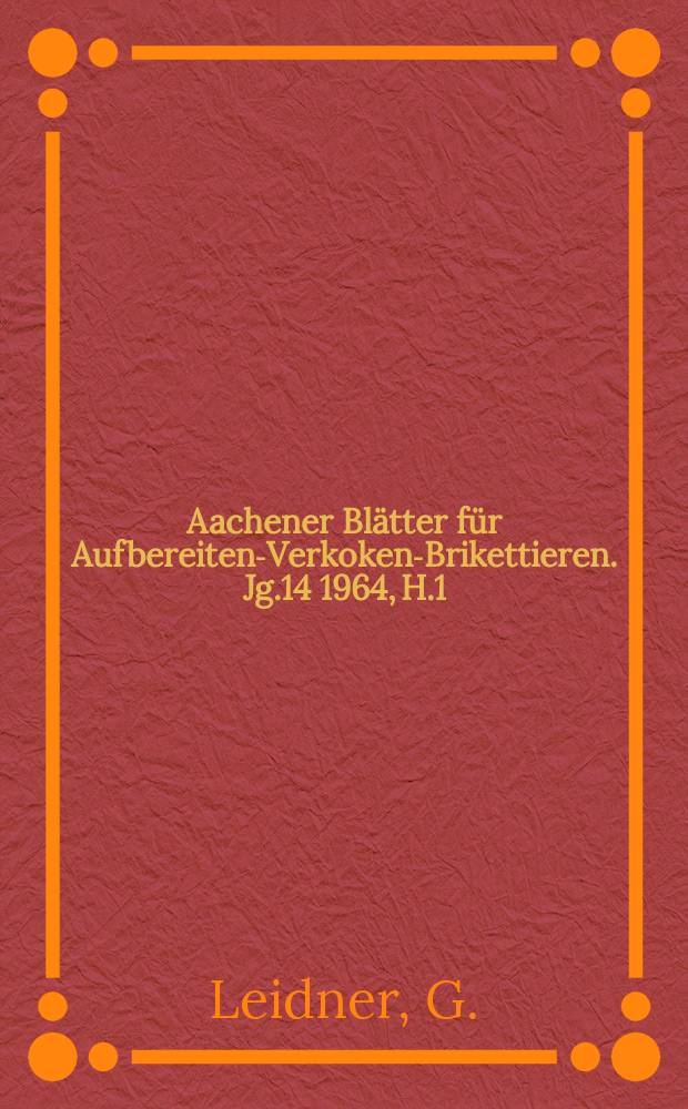 Aachener Blätter für Aufbereiten-Verkoken-Brikettieren. Jg.14 1964, H.1/2 : Möglichkeiten der Automatisierung in der Steinkohlenaufbereitung, Kosten und Wirtschaftlichkeit