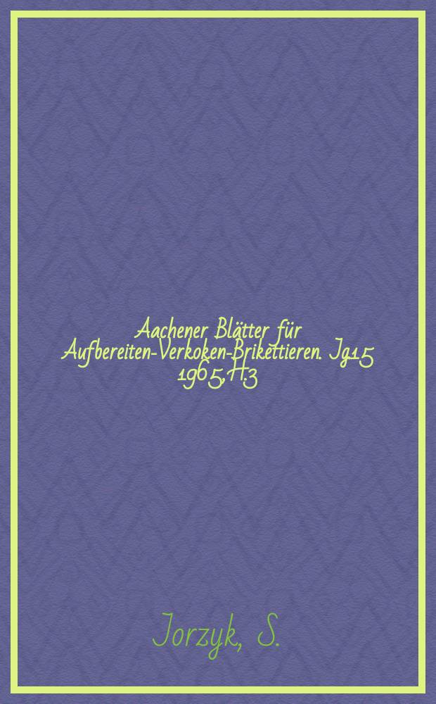 Aachener Blätter für Aufbereiten-Verkoken-Brikettieren. Jg.15 1965, H.3 : Ermittlung der Aufbereitungskosten in einer Steinkohlen wäsche und Aufteilung der Kosten in feste und bewegliche Bestandteile